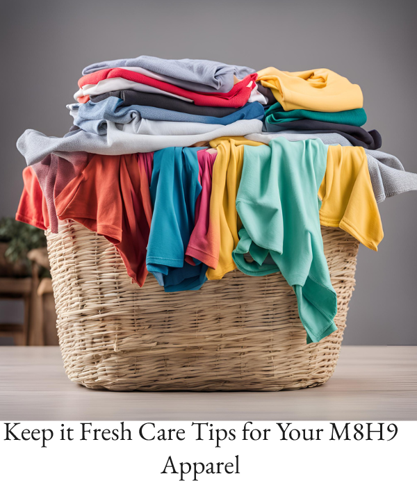 Care Tips: Keeping Your M8H9 Apparel Looking Fresh